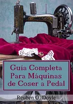 Comprar Guía Completa Para Máquinas De Coser A Pedal (edición En Esp