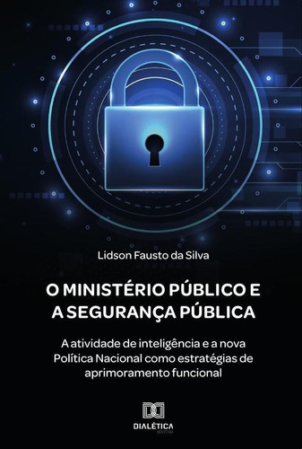 O Ministério Público E A Segurança Pública, De Lidson Fausto Da Silva. Editorial Dialética, Tapa Blanda En Portugués, 2021