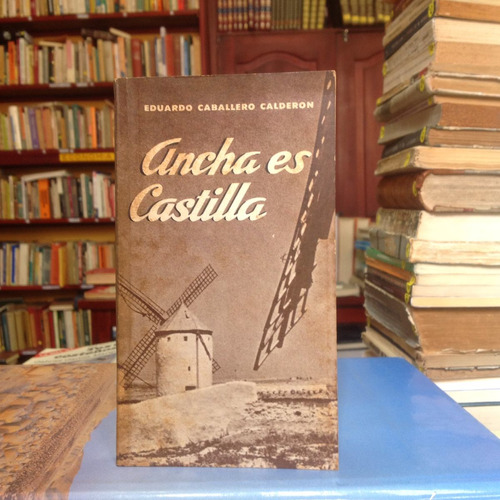 Ancha Es Castilla. Eduardo Caballero Calderon. Ed. Bedout.
