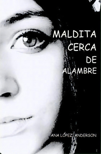 Maldita Cerca De Alambre, De Ana Lopez-anderson. Editorial Createspace Independent Publishing Platform, Tapa Blanda En Español