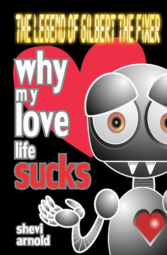 Libro: Why My Love Life Sucks (the Legend Of Gilbert The