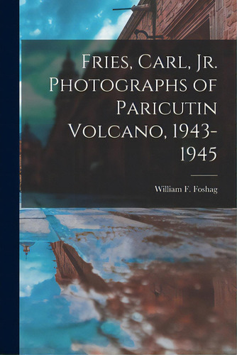 Fries, Carl, Jr. Photographs Of Paricutin Volcano, 1943-1945, De Foshag, William F. (william Frederick). Editorial Hassell Street Pr, Tapa Blanda En Inglés