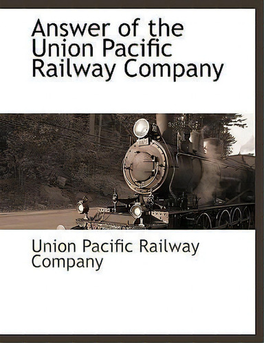 Answer Of The Union Pacific Railway Company, De Union Pacific Railroad Company. Editorial Bcr Bibliographical Center For Research, Tapa Blanda En Inglés