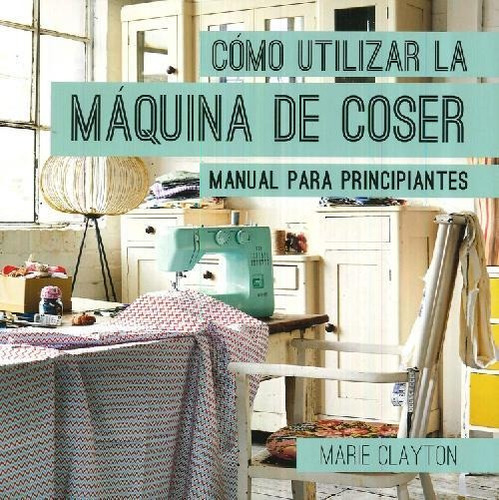 Libro Cómo Utilizar La Máquina De Coser De Marie Clayton