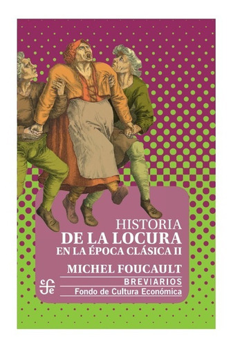 Historia De La Locura En La Época Clásica Ii - Foucault, Mic