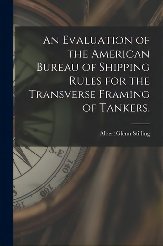 An Evaluation Of The American Bureau Of Shipping Rules For The Transverse Framing Of Tankers., De Stirling, Albert Glenn. Editorial Hassell Street Pr, Tapa Blanda En Inglés