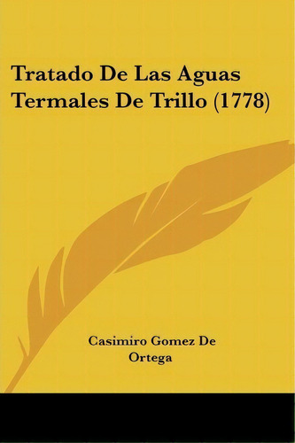 Tratado De Las Aguas Termales De Trillo (1778), De Casimiro Gomez De Ortega. Editorial Kessinger Publishing, Tapa Blanda En Español