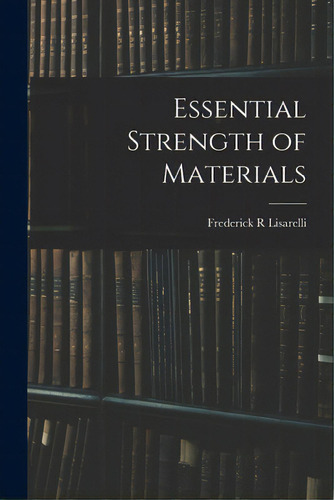 Essential Strength Of Materials, De Lisarelli, Frederick R.. Editorial Hassell Street Pr, Tapa Blanda En Inglés