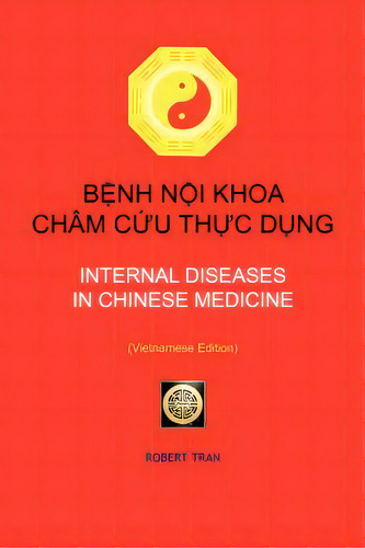 Internal Diseases In Chinese Medicine: Bnh Ni Khoa Chãâ¢m Cu Thc D&#..., De Tran, Robert. Editorial Authorhouse, Tapa Blanda En Inglés