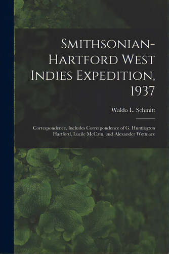 Smithsonian-hartford West Indies Expedition, 1937: Correspondence, Includes Correspondence Of G. ..., De Schmitt, Waldo L. (waldo Lasalle) 18. Editorial Hassell Street Pr, Tapa Blanda En Inglés