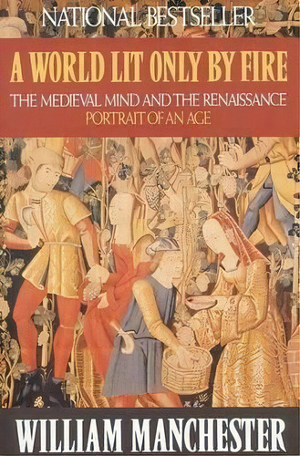 A World Lit Only By Fire : The Medieval Mind And The Renaissance: Portrait Of An Age, De William Manchester. Editorial Little, Brown & Company, Tapa Blanda En Inglés