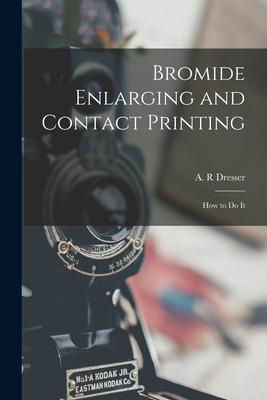 Libro Bromide Enlarging And Contact Printing: How To Do I...