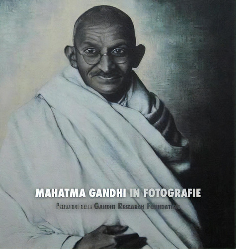 Mahatma Gandhi In Fotografie : Prefazione Della Gandhi Research Foundation, De Adriano Lucca. Editorial Discovery Publisher, Tapa Dura En Italiano