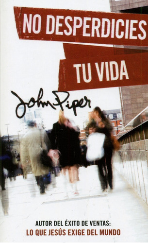 No Desperdicies Tu Vida - John Piper ®