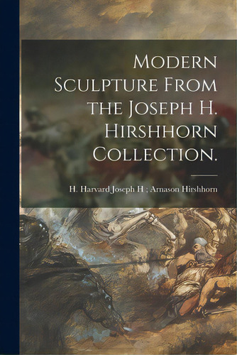 Modern Sculpture From The Joseph H. Hirshhorn Collection., De Hirshhorn, Joseph H. Arnason H. Har. Editorial Hassell Street Pr, Tapa Blanda En Inglés