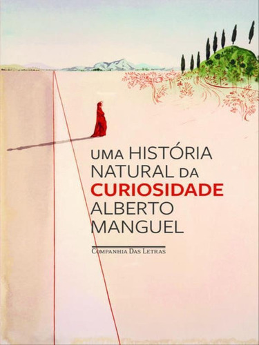 Uma História Natural Da Curiosidade, De Manguel, Alberto. Editora Companhia Das Letras, Capa Mole, Edição 1ª Edição - 2016 Em Português
