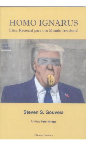 Homo Ignarus: Ética Racional Para Um Mundo Irracional, De Steven S. Gouveia. Editorial Minerva Coimbra Ediçoes En Portugués