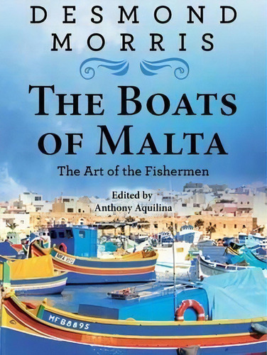 The Boats Of Malta - The Art Of The Fishermen, De Desmond Morris. Editorial Faraxa Publishing, Tapa Dura En Inglés