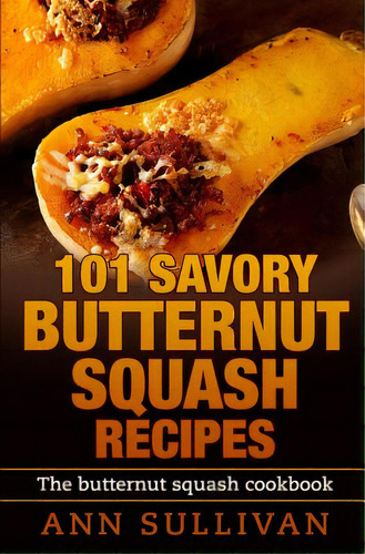 101 Savory Butternut Squash Recipes, De Sullivan, Ann. Editorial Createspace, Tapa Blanda En Inglés