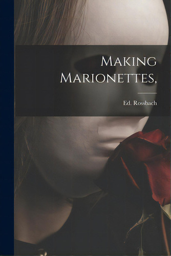 Making Marionettes,, De Rossbach, Ed. Editorial Hassell Street Pr, Tapa Blanda En Inglés