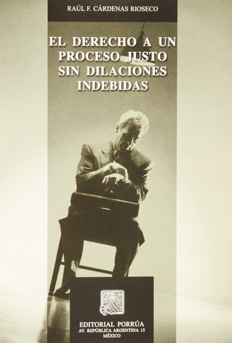 Derecho A Un Proceso Justo Sin Dilaciones Indebidas, El, De Cárdenas Rioseco, Raúl F.. Editorial Porrúa México, Tapa Blanda En Español, 2007