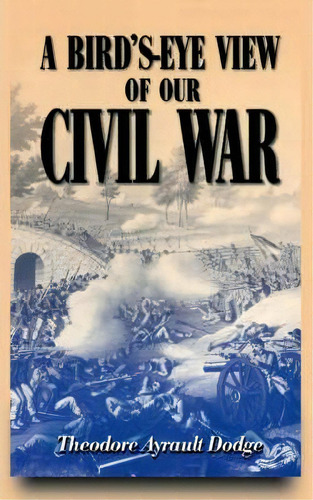 A Bird's-eye View Of Our Civil War, De Theodore Ayrault Dodge. Editorial Ingram Publisher Services Us, Tapa Blanda En Inglés
