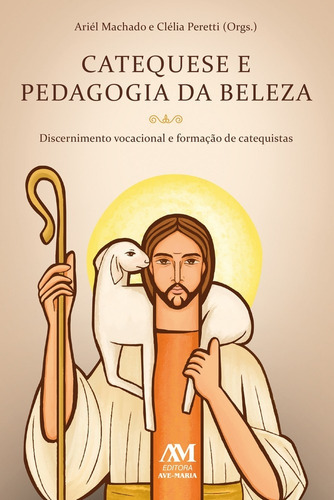 Catequese E Pedagogia Da Beleza, De Ariél Machado E Clélia Peretti (orgs.) Machado E Peretti. Editora Ave-maria, Capa Mole Em Português