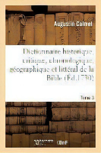 Dictionnaire Historique, Critique, Chronologique, Geographique Et Litteral De La Bible. Tome 3, De Calmet-a. Editorial Hachette Livre - Bnf, Tapa Blanda En Francés