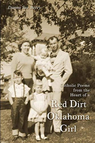 Catholic Poems From The Heart Of A Red Dirt Oklahoma Girl, De Berry, Donna Sue. Editorial Donna Sue Berry, Tapa Blanda En Inglés