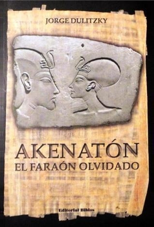 Akenaton, El Faraon Olvidado Jorge Dulitzky Biblos 