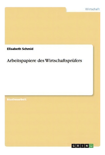 Arbeitspapiere Des Wirtschaftsprufers, De Elisabeth Schmid., Vol. 1. Editorial Grin Publishing, Tapa Blanda En Alemán