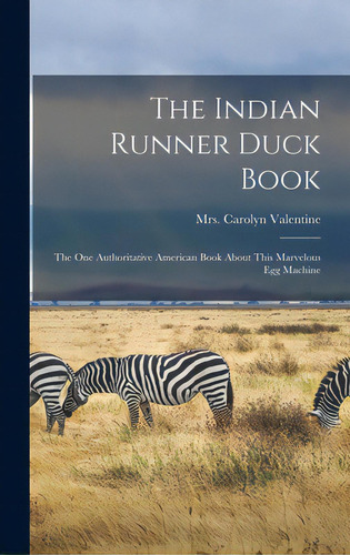 The Indian Runner Duck Book; The One Authoritative American Book About This Marvelous Egg Machine, De Valentine, Carolyn (syron). Editorial Legare Street Pr, Tapa Dura En Inglés