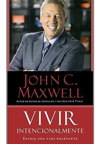 Vivir Intencionalmente Escoja Una Vida Relevante -., de Maxwell, John. Editorial Center Street en español