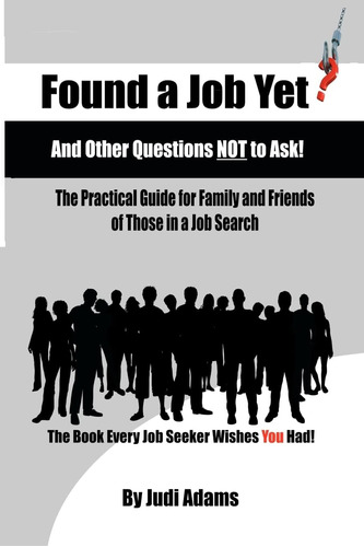 Libro: Found A Job Yet? And Other Questions Not To Ask!: The
