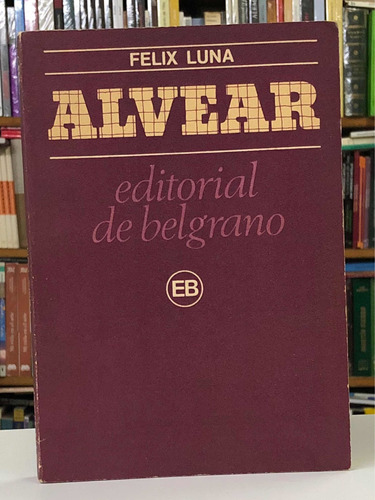 Alvear - Félix Luna - Editorial De Belgrano