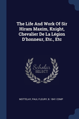 Libro The Life And Work Of Sir Hiram Maxim, Knight, Cheva...