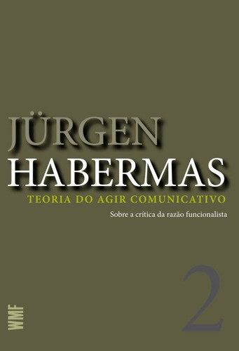 Teoria Do Agir Comunicativo - Vol. 2: Sobre A Crítica Da Razão Funcionalista, De Habermas, Jürgen. Editora Wmf Martins Fontes, Capa Mole, Edição 1ª Edição - 2011 Em Português