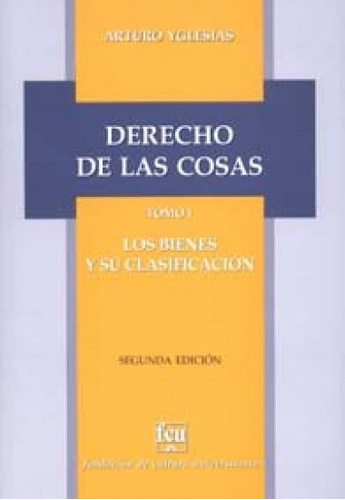 Derecho De Las Cosas. Tomo I. Los Bienes Y Su Clasificación 