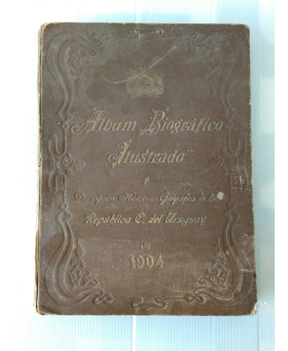 Libro Álbum Biográfico Ilustrado Del Uruguay Año 1904