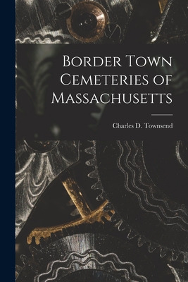 Libro Border Town Cemeteries Of Massachusetts - Townsend,...