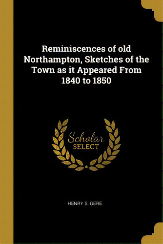 Reminiscences Of Old Northampton, Sketches Of The Town As It Appeared From 1840 To 1850, De Gere, Henry S.. Editorial Wentworth Pr, Tapa Blanda En Inglés