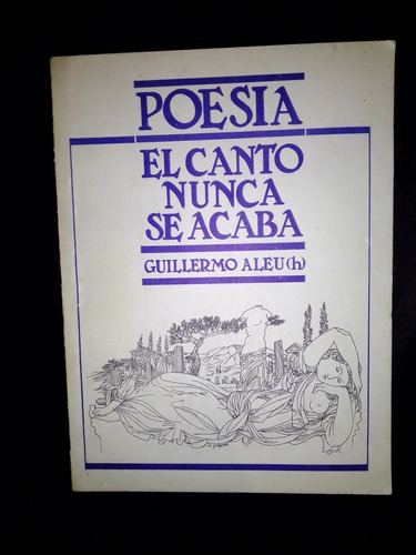 Libro El Canto Nunca Se Acaba Guillermo Aleu Firmado