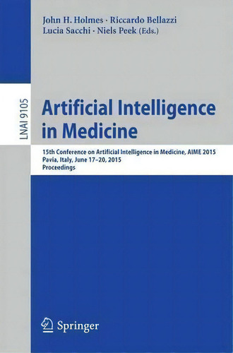 Artificial Intelligence In Medicine : 15th Conference On Artificial Intelligence In Medicine, Aim..., De John H. Holmes. Editorial Springer International Publishing Ag, Tapa Blanda En Inglés