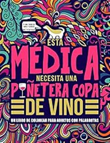 Esta Médica Necesita Una Puñetera Copa De Vino: Un Libro De 