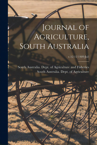 Journal Of Agriculture, South Australia; V.12: 12(1909: Jul), De South Australia Dept Of Agriculture. Editorial Hassell Street Pr, Tapa Blanda En Inglés