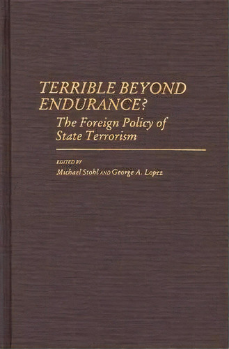 Terrible Beyond Endurance? : The Foreign Policy Of State Terrorism, De George Lopez. Editorial Abc-clio, Tapa Dura En Inglés