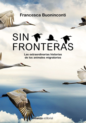 Sin Fronteras: Las Extraordinarias Historias De Los Animales Migratorios, De Buoninconti, Francesca., Vol. 1. Editorial Alianza Editorial, Tapa Blanda En Español