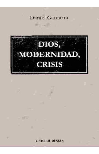 Dios,modernidad,crisis, De Gamarra Daniel. Serie N/a, Vol. Volumen Unico. Editorial Dunken, Tapa Blanda, Edición 1 En Español