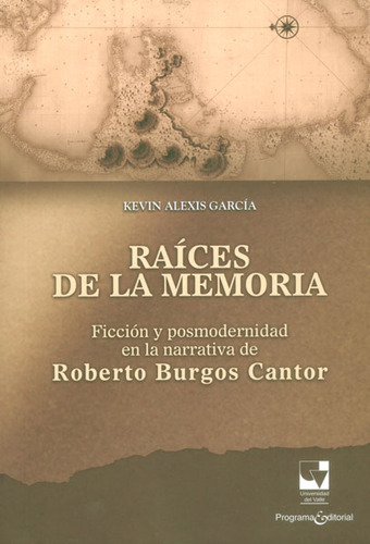 Raíces De La Memoria. Ficción Y Posmodernidad En La Narra, De Kevin Alexis García. Serie 9587650983, Vol. 1. Editorial U. Del Valle, Tapa Blanda, Edición 2014 En Español, 2014