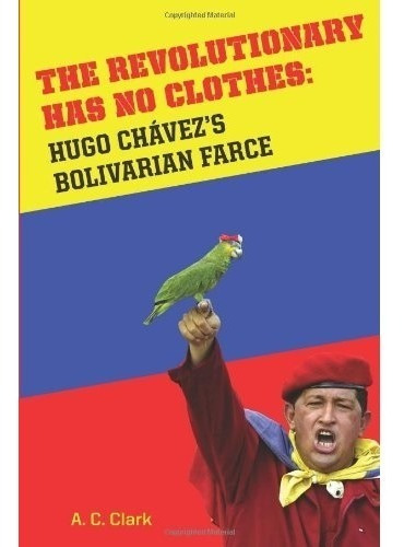 Livro The Revolutionary Has No Clothes: Hugo Chavez's Boliva